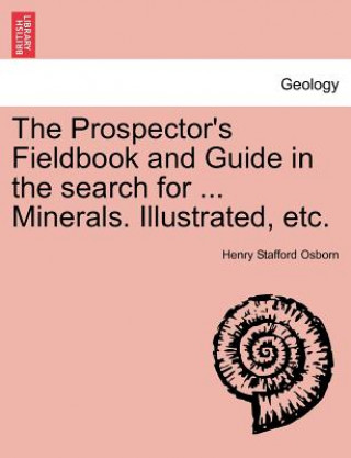 Carte Prospector's Fieldbook and Guide in the Search for ... Minerals. Illustrated, Etc. Henry Stafford Osborn