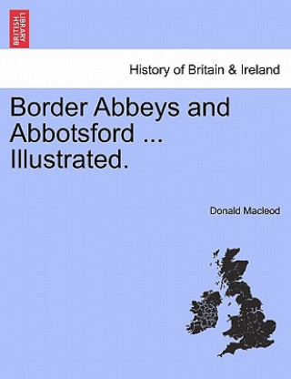 Kniha Border Abbeys and Abbotsford ... Illustrated. Donald MacLeod