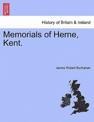 Kniha Memorials of Herne, Kent. James Robert Buchanan