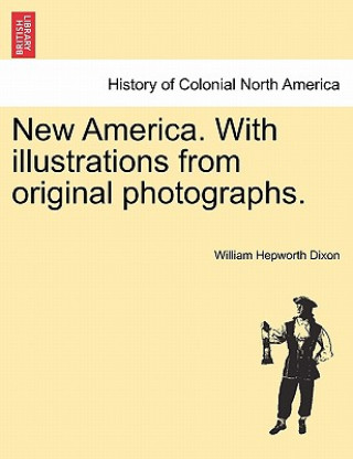 Kniha New America. with Illustrations from Original Photographs. William Hepworth Dixon