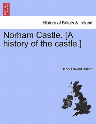 Könyv Norham Castle. [A History of the Castle.] Henry Edward Hubert