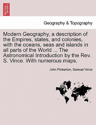 Carte Modern Geography, a Description of the Empires, States, and Colonies, with the Oceans, Seas and Islands in All Parts of the World ... the Astronomical Samuel Vince