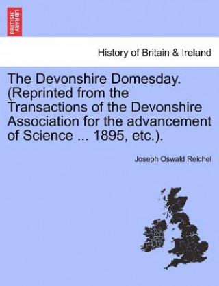 Carte Devonshire Domesday. (Reprinted from the Transactions of the Devonshire Association for the Advancement of Science ... 1895, Etc.). Joseph Oswald Reichel