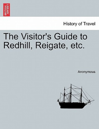 Kniha Visitor's Guide to Redhill, Reigate, Etc. Anonymous