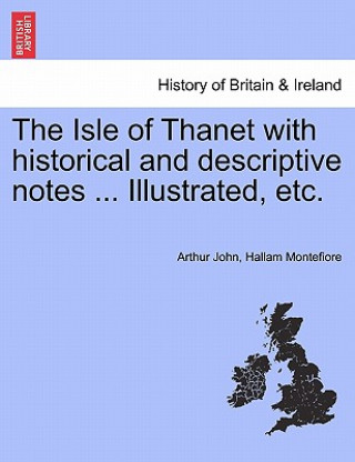Carte Isle of Thanet with Historical and Descriptive Notes ... Illustrated, Etc. Arthur John Hallam Montefiore