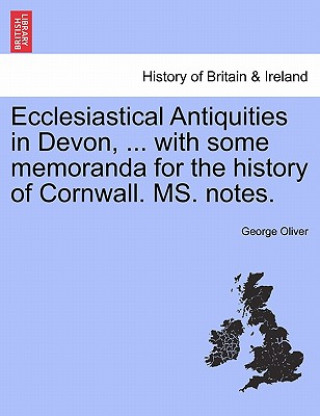 Książka Ecclesiastical Antiquities in Devon, ... with Some Memoranda for the History of Cornwall. Ms. Notes. Vol. III. George Oliver