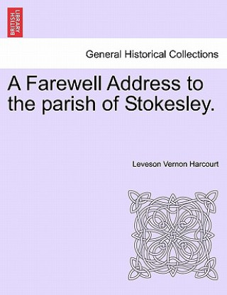 Könyv Farewell Address to the Parish of Stokesley. Leveson Vernon Harcourt