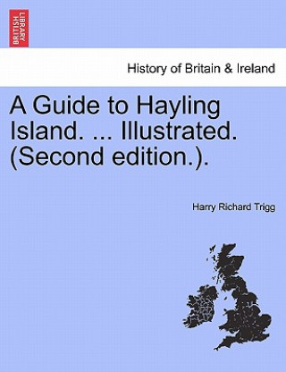 Kniha Guide to Hayling Island. ... Illustrated. (Second Edition.). Harry Richard Trigg