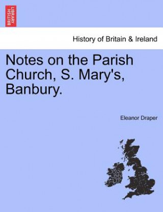 Książka Notes on the Parish Church, S. Mary's, Banbury. Eleanor Draper