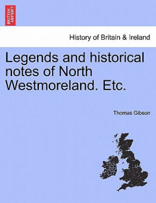 Livre Legends and Historical Notes of North Westmoreland. Etc. Thomas Gibson