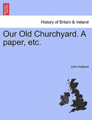Kniha Our Old Churchyard. a Paper, Etc. John Holland