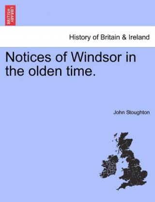 Książka Notices of Windsor in the Olden Time. John Stoughton