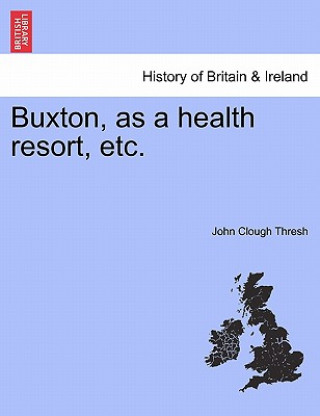 Könyv Buxton, as a Health Resort, Etc. John Clough Thresh