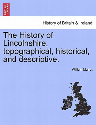 Kniha History of Lincolnshire, Topographical, Historical, and Descriptive. William Marrat