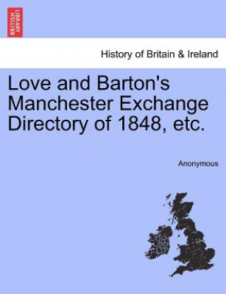 Kniha Love and Barton's Manchester Exchange Directory of 1848, Etc. Anonymous