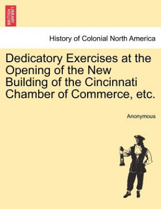 Kniha Dedicatory Exercises at the Opening of the New Building of the Cincinnati Chamber of Commerce, Etc. Anonymous