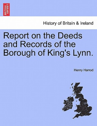 Könyv Report on the Deeds and Records of the Borough of King's Lynn. Henry Harrod