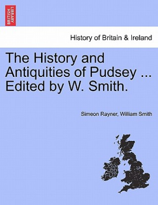 Könyv History and Antiquities of Pudsey ... Edited by W. Smith. William Smith