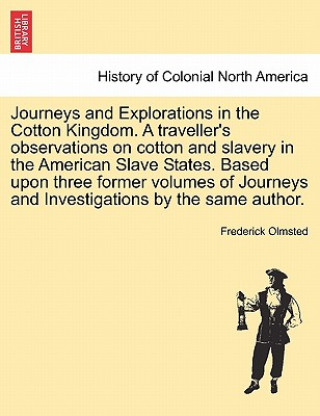 Carte Journeys and Explorations in the Cotton Kingdom. a Traveller's Observations on Cotton and Slavery in the American Slave States. Based Upon Three Forme Olmsted