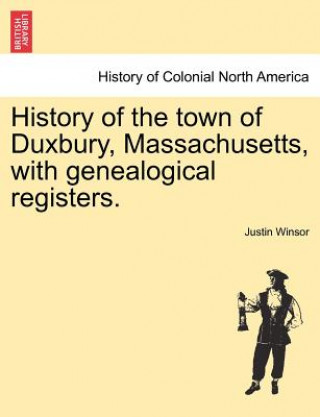 Carte History of the Town of Duxbury, Massachusetts, with Genealogical Registers. Justin Winsor