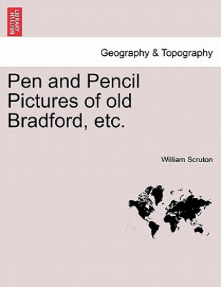 Livre Pen and Pencil Pictures of Old Bradford, Etc. William Scruton