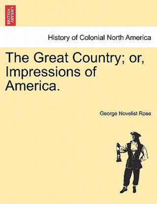 Książka Great Country; Or, Impressions of America. George Novelist Rose