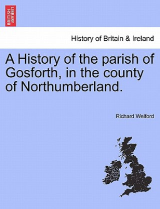 Książka History of the Parish of Gosforth, in the County of Northumberland. Richard Welford