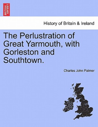 Book Perlustration of Great Yarmouth, with Gorleston and Southtown. Charles John Palmer