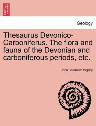 Carte Thesaurus Devonico-Carboniferus. the Flora and Fauna of the Devonian and Carboniferous Periods, Etc. John Jeremiah Bigsby