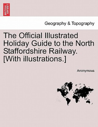 Książka Official Illustrated Holiday Guide to the North Staffordshire Railway. [With Illustrations.] Anonymous