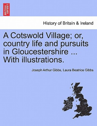 Book Cotswold Village; Or, Country Life and Pursuits in Gloucestershire ... with Illustrations. Laura Beatrice Gibbs