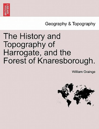 Kniha History and Topography of Harrogate, and the Forest of Knaresborough. William Grainge