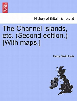 Carte Channel Islands, Etc. (Second Edition.) [With Maps.] Second Edition Henry David Inglis