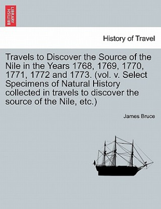 Carte Travels to Discover the Source of the Nile in the Years 1768, 1769, 1770, 1771, 1772 and 1773. (Vol. V. Select Specimens of Natural History Collected James Bruce