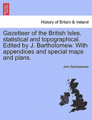 Book Gazetteer of the British Isles, Statistical and Topographical. Edited by J. Bartholomew. with Appendices and Special Maps and Plans. Bartholomew