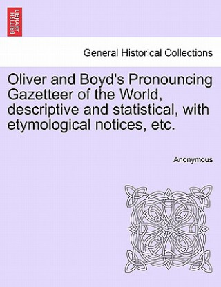 Carte Oliver and Boyd's Pronouncing Gazetteer of the World, Descriptive and Statistical, with Etymological Notices, Etc. Anonymous
