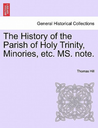 Carte History of the Parish of Holy Trinity, Minories, Etc. Ms. Note. Thomas Hill