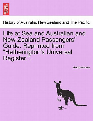 Kniha Life at Sea and Australian and New-Zealand Passengers' Guide. Reprinted from Hetherington's Universal Register.. Anonymous