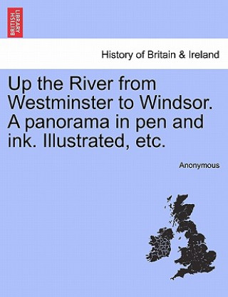 Carte Up the River from Westminster to Windsor. a Panorama in Pen and Ink. Illustrated, Etc. Anonymous