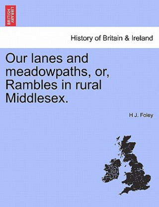 Livre Our Lanes and Meadowpaths, Or, Rambles in Rural Middlesex. H J Foley