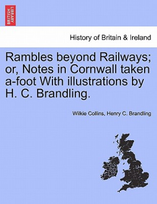 Carte Rambles Beyond Railways; Or, Notes in Cornwall Taken A-Foot with Illustrations by H. C. Brandling. Henry C Brandling