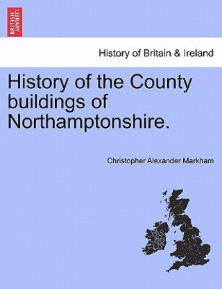 Carte History of the County Buildings of Northamptonshire. Christopher Alexander Markham