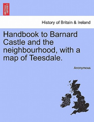 Książka Handbook to Barnard Castle and the Neighbourhood, with a Map of Teesdale. Anonymous