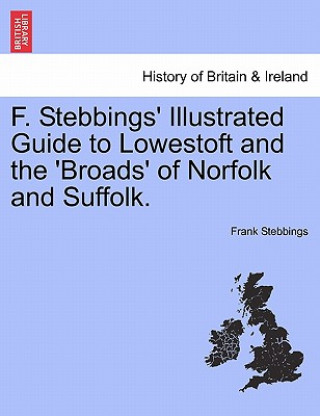 Kniha F. Stebbings' Illustrated Guide to Lowestoft and the 'Broads' of Norfolk and Suffolk.Vol.I Frank Stebbings