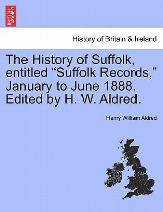 Książka History of Suffolk, Entitled Suffolk Records, January to June 1888. Edited by H. W. Aldred. Henry William Aldred