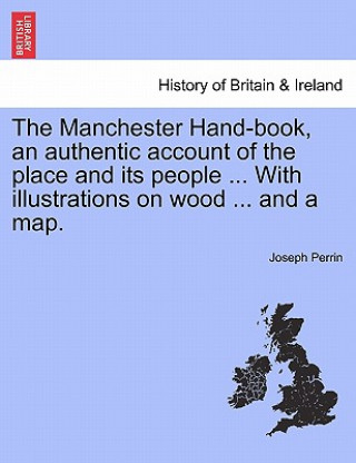 Book Manchester Hand-Book, an Authentic Account of the Place and Its People ... with Illustrations on Wood ... and a Map. Joseph Perrin