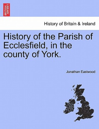 Knjiga History of the Parish of Ecclesfield, in the county of York. Jonathan (both at Washington and Lee University) Eastwood