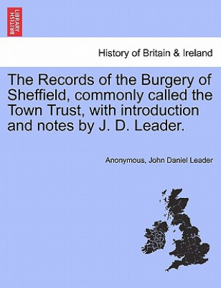 Książka Records of the Burgery of Sheffield, commonly called the Town Trust, with introduction and notes by J. D. Leader. John Daniel Leader