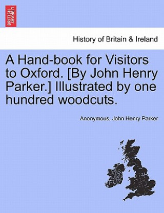 Buch Hand-Book for Visitors to Oxford. [By John Henry Parker.] Illustrated by One Hundred Woodcuts. John Henry Parker