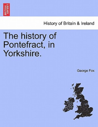 Carte History of Pontefract, in Yorkshire. George Fox